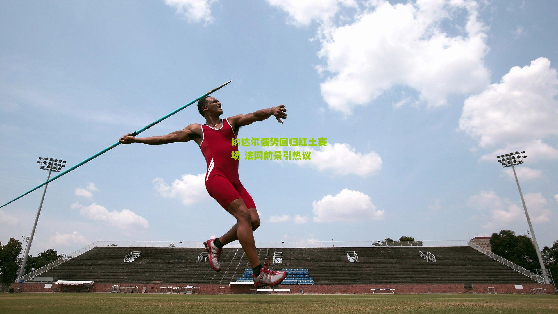 开云体育app-纳达尔强势回归红土赛场 法网前景引热议