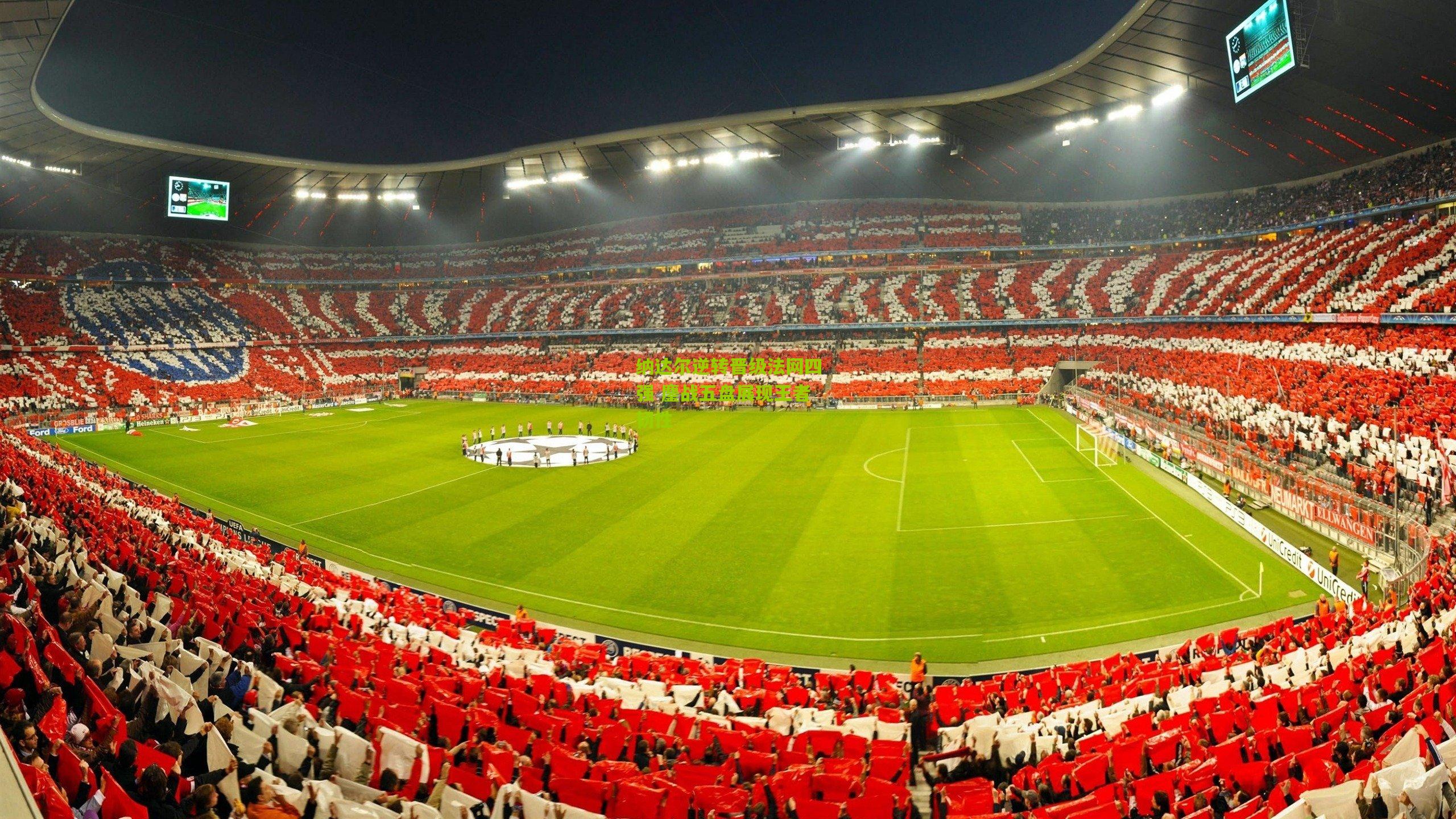 开云体育app-纳达尔逆转晋级法网四强 鏖战五盘展现王者韧性