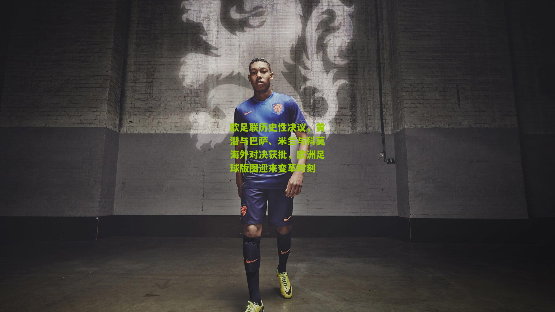 欧足联历史性决议，黄潜与巴萨、米兰与科莫海外对决获批，欧洲足球版图迎来变革时刻