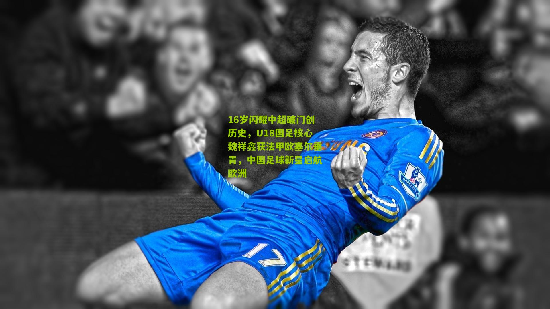 【开云体育下载】16岁闪耀中超破门创历史，U18国足核心魏祥鑫获法甲欧塞尔垂青，中国足球新星启航欧洲